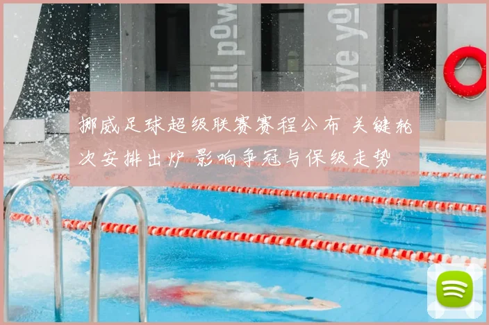 挪威足球超级联赛赛程公布 关键轮次安排出炉 影响争冠与保级走势