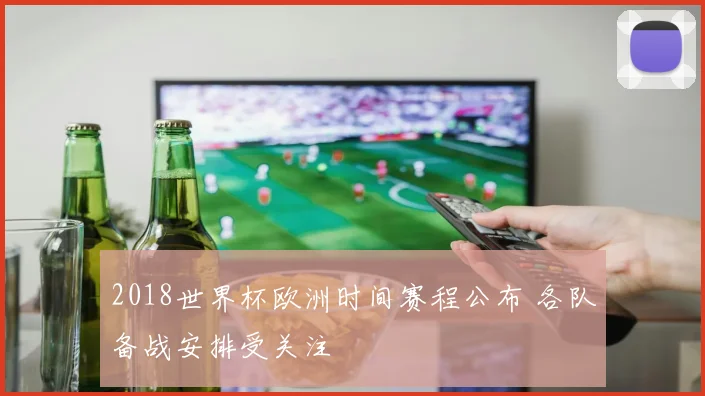2018世界杯欧洲时间赛程公布 各队备战安排受关注