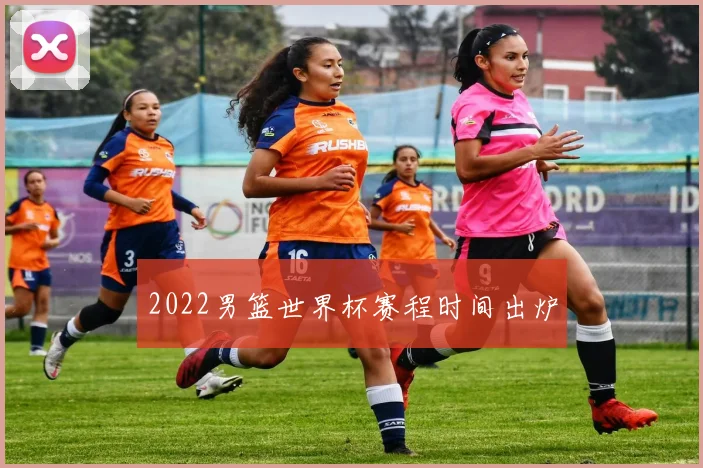 2022男篮世界杯赛程时间出炉