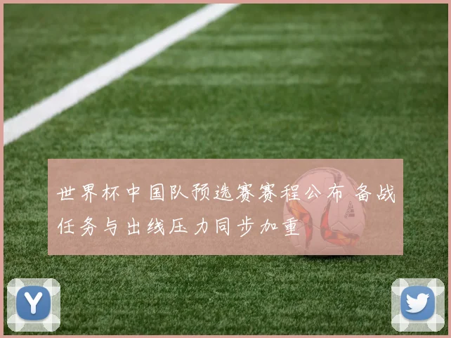 世界杯中国队预选赛赛程公布 备战任务与出线压力同步加重